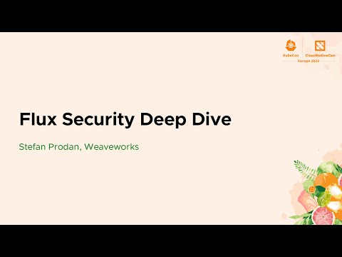 Flux Security Deep Dive - Stefan Prodan, Weaveworks