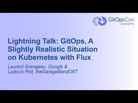 Lightning Talk: GitOps, A Slightly Realistic Situation on Kuberne… Laurent Grangeau & Ludovic Piot